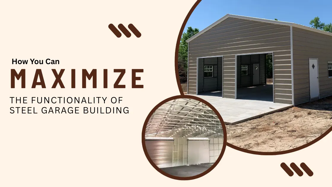 How You Can Maximize The Functionality of a Steel Garage Building